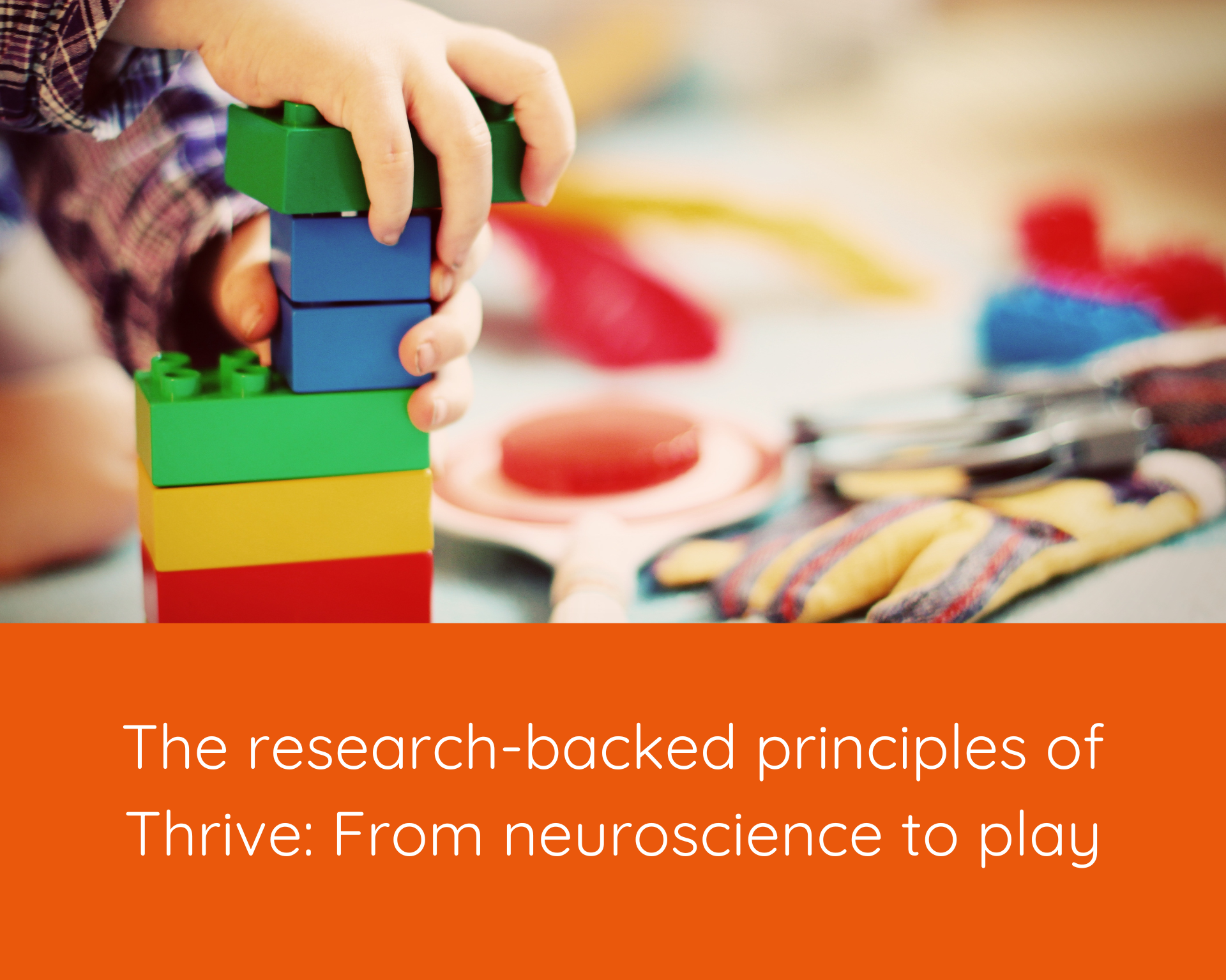 The research-backed principles of Thrive: From neuroscience to play